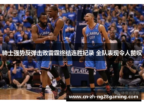 骑士强势反弹击败雷霆终结连胜纪录 全队表现令人赞叹 骑士强势反弹击败雷霆终结连胜纪录 全队表现令人赞叹