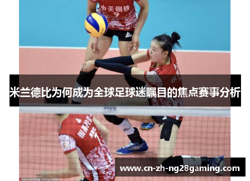 米兰德比为何成为全球足球迷瞩目的焦点赛事分析