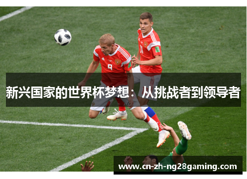 新兴国家的世界杯梦想：从挑战者到领导者